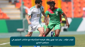 غياب مؤكد.. ريان آيت نوري يفقد فرصة المشاركة مع منتخب الجزائر في سبتمبر الجاري